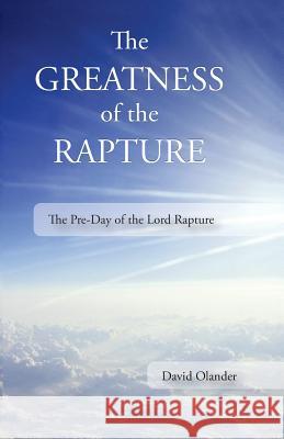 The Greatness of the Rapture: The Pre-Day of the Lord Rapture David Olander Steve Hudson 9781517147075 Createspace Independent Publishing Platform - książka