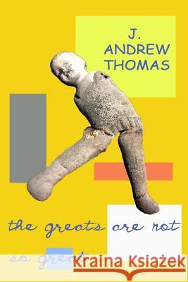 The Greats Are Not So Great J. Andrew Thomas 9781979598545 Createspace Independent Publishing Platform - książka