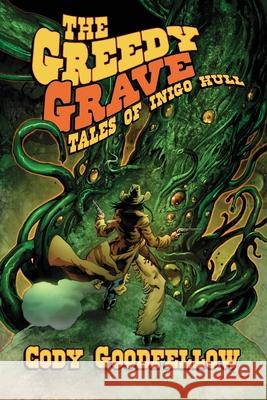 The Greedy Grave: Tales of Inigo Hull Cody Goodfellow 9781614984849 Hippocampus Press - książka