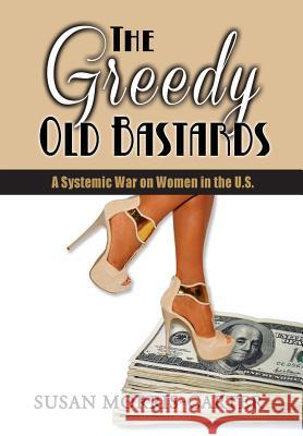 The Greedy Old Bastards: A Systemic War on Women in the U.S. Szanton Andrew Trush Pamela 9780990656708 Suproco Publishing - książka