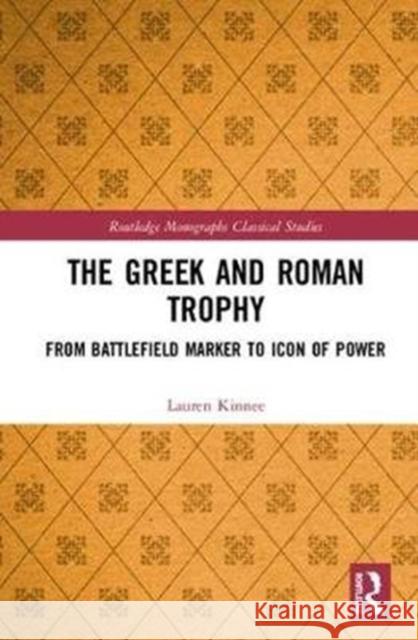 The Greek and Roman Trophy: From Battlefield Marker to Icon of Power Lauren Kinnee 9780415788380 Routledge - książka