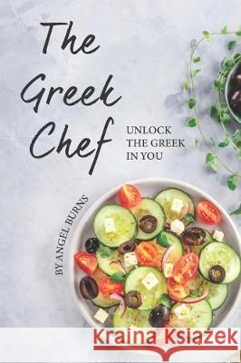 The Greek Chef: Unlock the Greek in You Angel Burns 9781697512601 Independently Published - książka