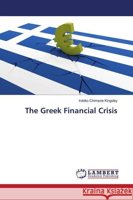 The Greek Financial Crisis Kingsley, Irobiko Chimezie 9786202797061 LAP Lambert Academic Publishing - książka