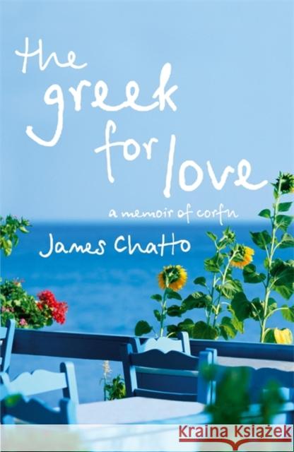 The Greek For Love: Life, Love and Loss in Corfu James Chatto 9780719568626 John Murray Press - książka