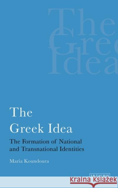 The Greek Idea : The Formation of National and Transnational Identities  9781845114879 I. B. Tauris & Company - książka