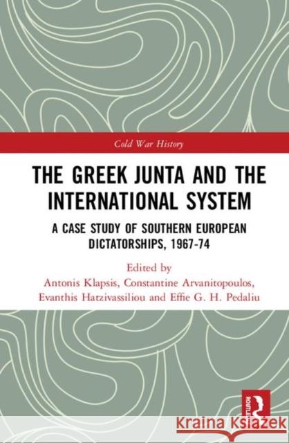 The Greek Junta and the International System: A Case Study of Southern European Dictatorships, 1967-74 Constantine Arvanitopoulos Evanthis Hatzivassiliou Antonis Klapsis 9781138344112 Routledge - książka
