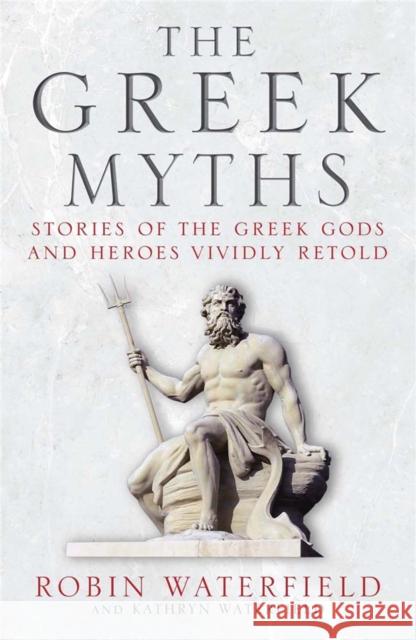 The Greek Myths: Stories of the Greek Gods and Heroes Vividly Retold Robin Waterfield 9781780877488 Quercus Publishing - książka