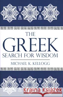 The Greek Search for Wisdom Michael K. Kellogg 9781616145750 Prometheus Books - książka