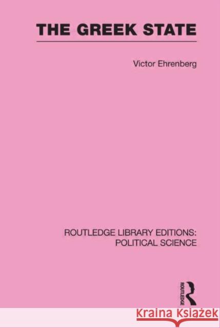 The Greek State (Routledge Library Editions: Political Science Volume 23) Victor Ehrenberg   9780415555630 Taylor & Francis - książka