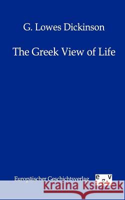 The Greek View of Life Dickinson, G. Lowes 9783863825614 Europäischer Geschichtsverlag - książka