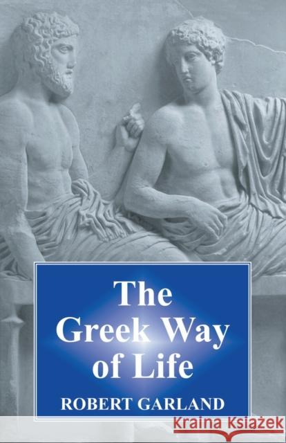 The Greek Way of Life Robert Garland 9780715623770 GERALD DUCKWORTH & CO LTD - książka