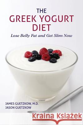 The Greek Yogurt Diet: Lose Belly Fat and Get Slim Now James Guetzko Jason Guetzkow 9781483997957 Createspace - książka