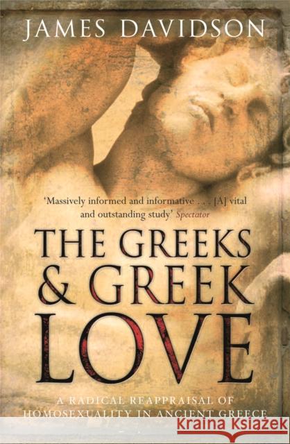 The Greeks And Greek Love: A Radical Reappraisal of Homosexuality In Ancient Greece James Davidson 9780753822265 Orion Publishing Co - książka