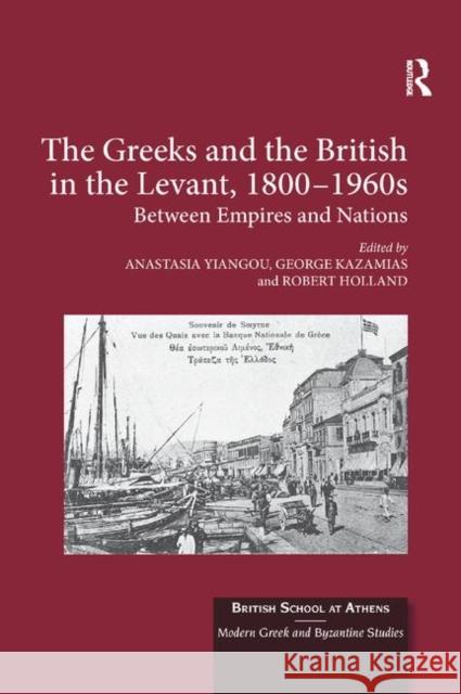 The Greeks and the British in the Levant, 1800-1960s: Between Empires and Nations Anastasia Yiangou George Kazamias Robert Holland 9780367881313 Routledge - książka