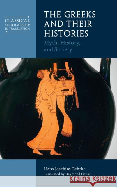 The Greeks and Their Histories: Myth, History, and Society Gehrke, Hans-Joachim 9781316519783 Cambridge University Press - książka