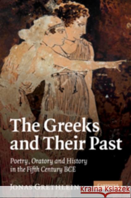 The Greeks and Their Past: Poetry, Oratory and History in the Fifth Century Bce Grethlein, Jonas 9780521110778  - książka