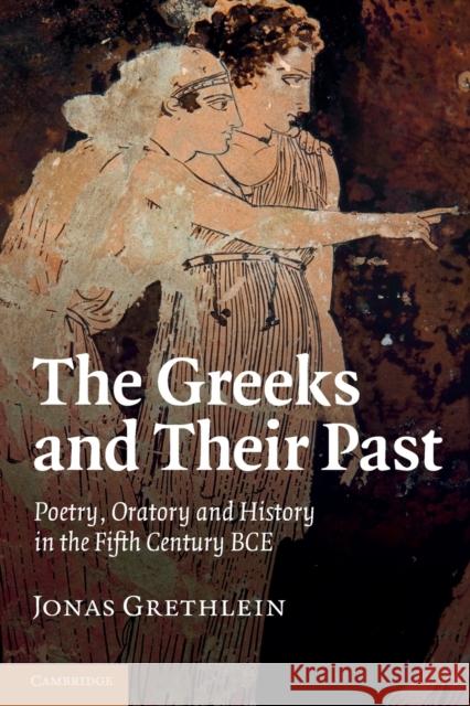 The Greeks and Their Past: Poetry, Oratory and History in the Fifth Century Bce Grethlein, Jonas 9781107656284 Cambridge University Press - książka