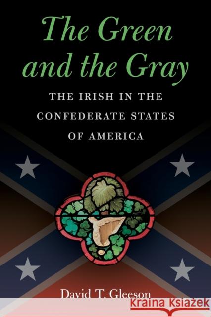 The Green and the Gray: The Irish in the Confederate States of America David T. Gleeson 9781469627243 University of North Carolina Press - książka