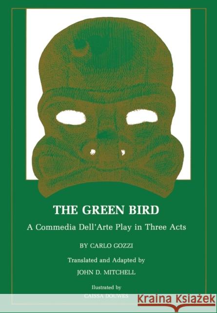 The Green Bird: A Commedia Dell' Arte Play in Three Acts Carlo Gozzi John D. Mitchell Donald K. Chang 9780873590402 Northwood University Press - książka