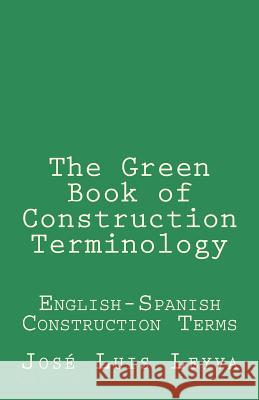 The Green Book of Construction Terminology: English-Spanish Construction Terms Jose Luis Leyva 9781979931724 Createspace Independent Publishing Platform - książka