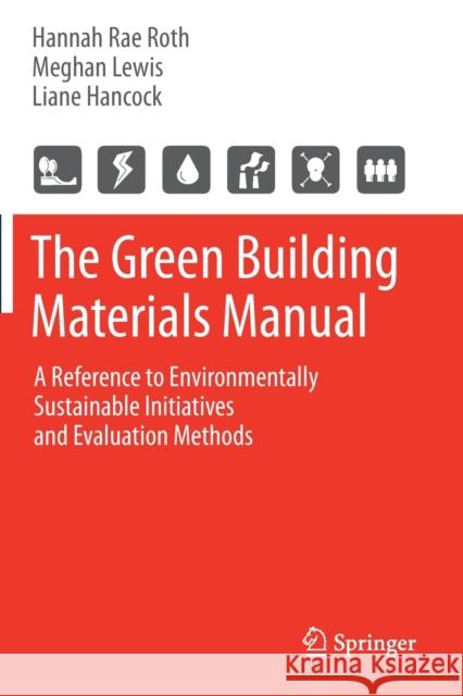The Green Building Materials Manual: A Reference to Environmentally Sustainable Initiatives and Evaluation Methods Hannah Rae Roth Meghan Lewis Liane Hancock 9783030648909 Springer - książka