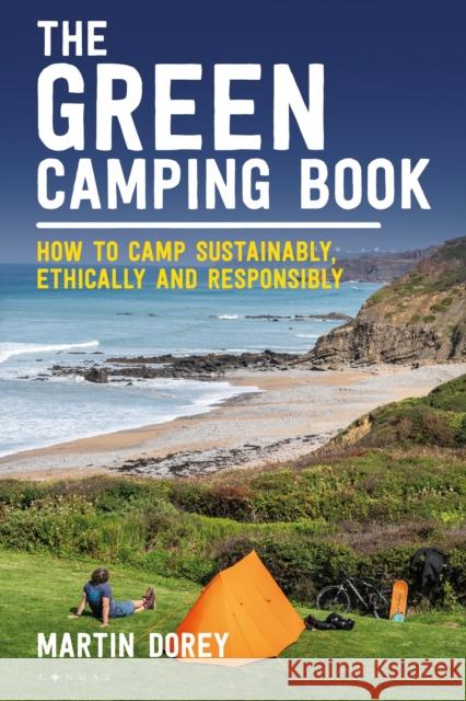 The Green Camping Book: How to camp sustainably, ethically and responsibly Martin Dorey 9781844866793 Bloomsbury Publishing PLC - książka