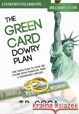 The Green Card Dowry Plan: A Triumphant Memoir of an Indian Immigrant's Plan to Bypass Dowries for his Five Sisters T. R. Coca 9781734533804 Not a Business - książka