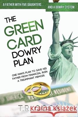 The Green Card Dowry Plan: A triumphant memoir of an Indian immigrant's plan to bypass dowries for his five sisters. T. R. Coca 9781734533811 Not a Business - książka