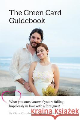 The Green Card Guidebook: What You Must Know If You're Falling Hopelessly in Love with a Foreigner Clare E. Corado 9780997063806 Trompeta Press - książka