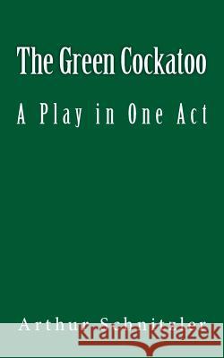 The Green Cockatoo: A Play in One Act Arthur Schnitzler Hans Weysz B. K. D 9781537142630 Createspace Independent Publishing Platform - książka