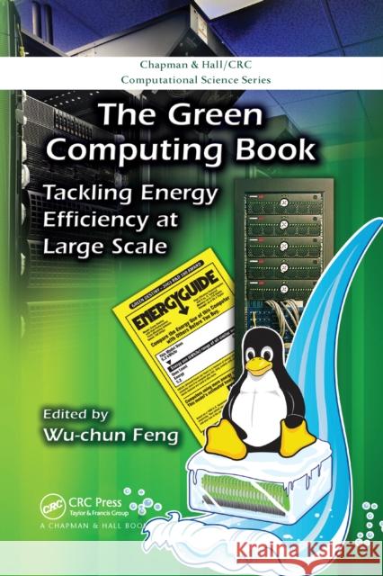 The Green Computing Book: Tackling Energy Efficiency at Large Scale Wu-Chun Feng 9780367659158 CRC Press - książka