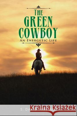 The Green Cowboy: An Energetic Life S David Freeman 9781524617431 Authorhouse - książka