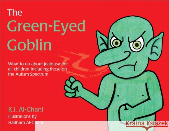 The Green-Eyed Goblin: What to Do about Jealousy - For All Children Including Those on the Autism Spectrum Kay Al-Ghani Haitham Al-Ghani 9781785920912 Jessica Kingsley Publishers - książka