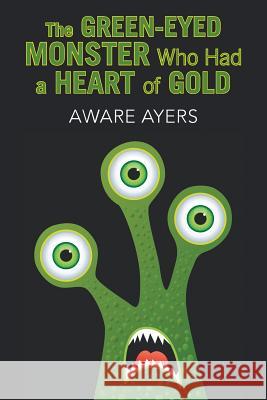 The Green-Eyed Monster Who Had a Heart of Gold Aware Ayers 9781796023299 Xlibris Us - książka