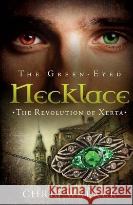 The Green-Eyed Necklace: The Revolution of Xerta Christopher J Walker 9781975899066 Createspace Independent Publishing Platform - książka