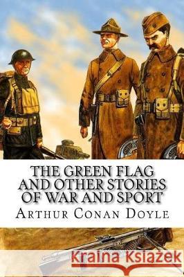 The Green Flag and Other Stories of War and Sport Arthur Conan Doyle 9781974524150 Createspace Independent Publishing Platform - książka