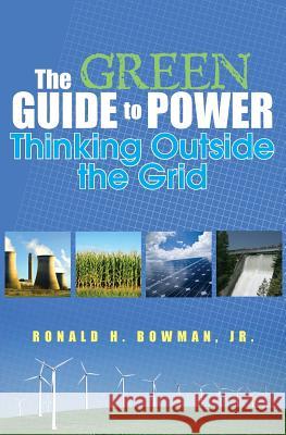 The Green Guide to Power: Thinking Outside the Grid Ron Bowman 9781439207697 Booksurge Publishing - książka