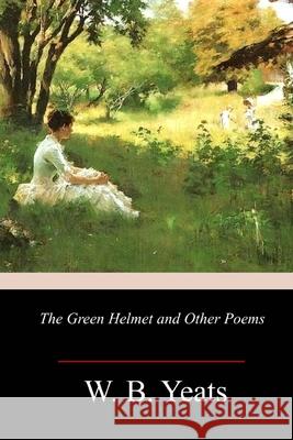 The Green Helmet and Other Poems W. B. Yeats 9781986382328 Createspace Independent Publishing Platform - książka