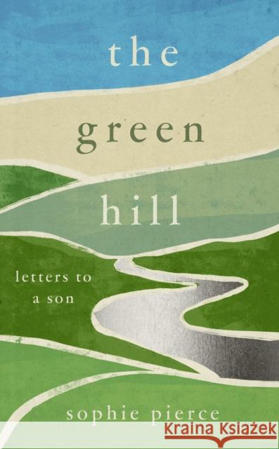 The Green Hill: Letters to a son Sophie Pierce 9781800181809 Unbound - książka