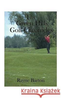 The Green Hills Golf Chronicles Rayne Barton 9781585006762 Authorhouse - książka