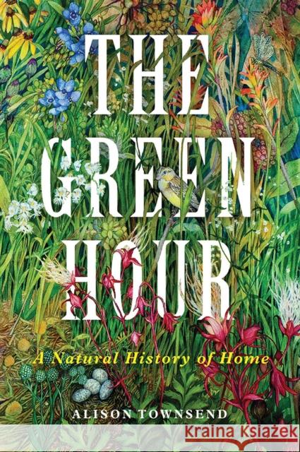 The Green Hour: A Natural History of Home Alison Townsend 9780299334604 University of Wisconsin Press - książka