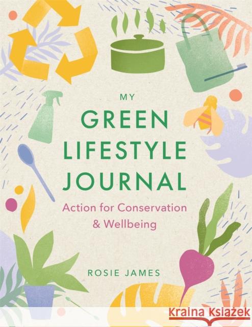 The Green Lifestyle Journal: Action for Conservation and Wellbeing Rosie James 9781789294439 Michael O'Mara Books Ltd - książka