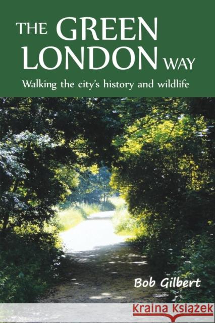 The Green London Way: Walking the City's History and Wildlife Gilbert, Bob 9781907103452 Lawrence & Wishart - książka