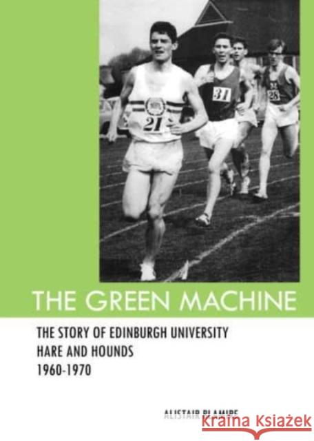 The Green Machine: The Story of Edinburgh University Hare and Hounds Alistair Blamire 9781911311256 Leiston Press - książka