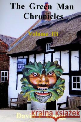 The Green Man Chronicles: Volume III David P. Gregg 9781539455325 Createspace Independent Publishing Platform - książka