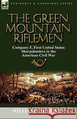 The Green Mountain Riflemen: Company F, First United States Sharpshooters in the American Civil War Ripley, William Y. W. 9780857065360 Leonaur Ltd - książka
