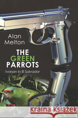 The Green Parrots: Ivorson in El Salvador Alan Melton 9781470078133 Createspace - książka