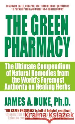 The Green Pharmacy: The Ultimate Compendium of Natural Remedies from the World's Foremost Authority on Healing Herbs James A. Duke 9780312966485 St. Martin's Press - książka