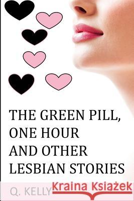 The Green Pill, One Hour and Other Lesbian Stories Q. Kelly 9781493646678 Createspace - książka