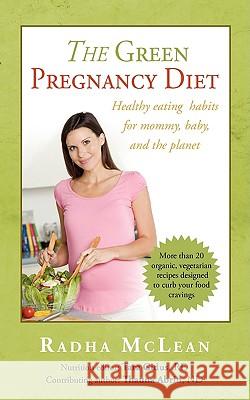 The Green Pregnancy Diet: Healthy eating for mommy, baby and the planet McLean, Radha 9781440112294 iUniverse.com - książka